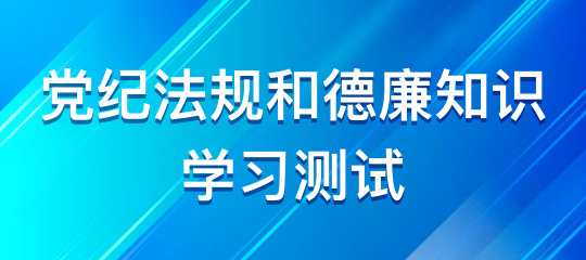 党纪法规和德廉知识学习测试